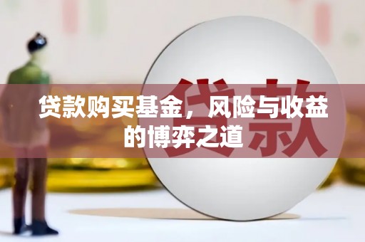 道外贷款购买基金，风险与收益的博弈之道