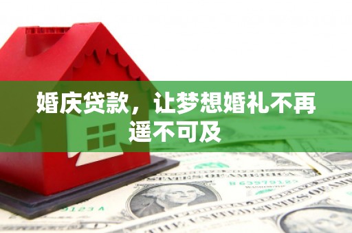 道外婚庆贷款，让梦想婚礼不再遥不可及