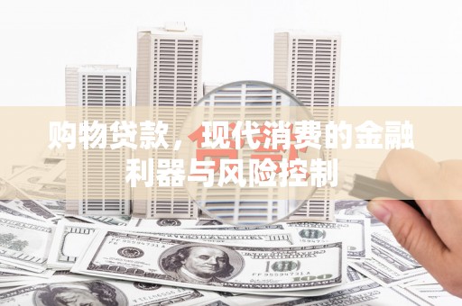 道外购物贷款，现代消费的金融利器与风险控制