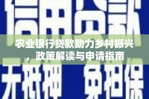 道外农业银行贷款助力乡村振兴，政策解读与申请指南
