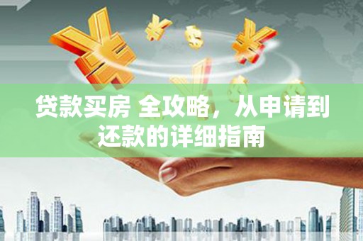 道外贷款买房 全攻略，从申请到还款的详细指南