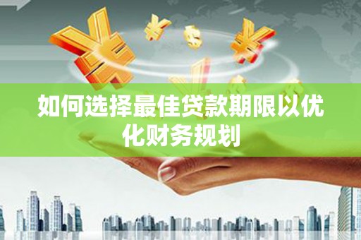 道外如何选择最佳贷款期限以优化财务规划