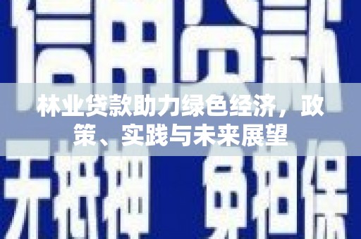 道外林业贷款助力绿色经济，政策、实践与未来展望