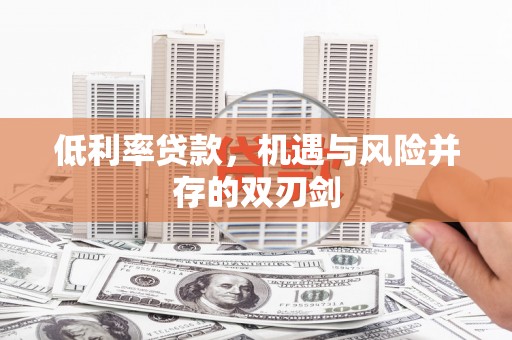 道外低利率贷款，机遇与风险并存的双刃剑