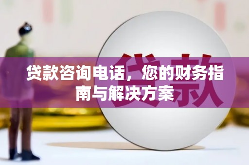 道外贷款咨询电话，您的财务指南与解决方案
